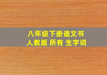 八年级下册语文书 人教版 所有 生字词